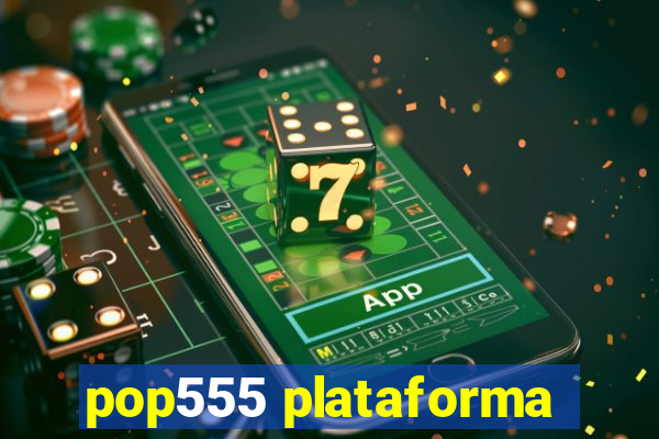 pop555 plataforma